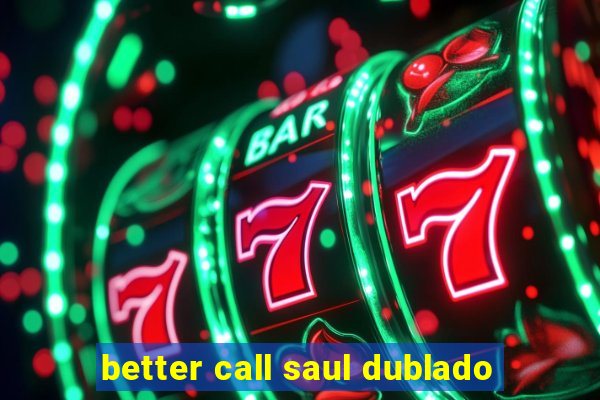 better call saul dublado